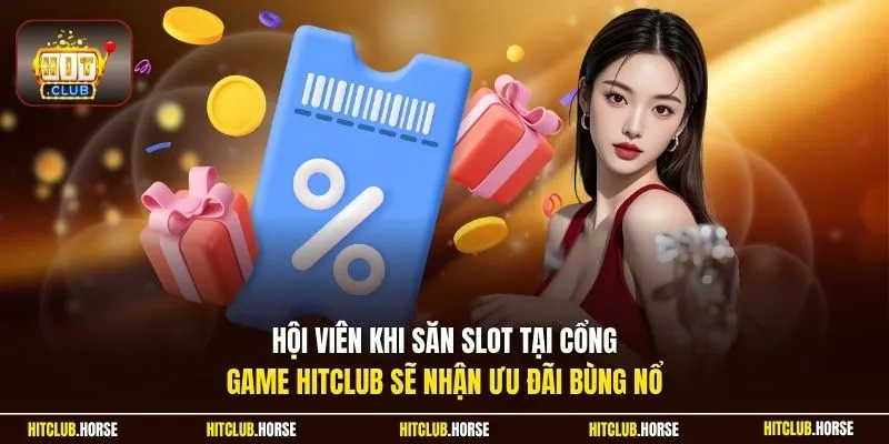 Hội viên khi săn slot tại cổng game HITCLUB sẽ nhận ưu đãi bùng nổ